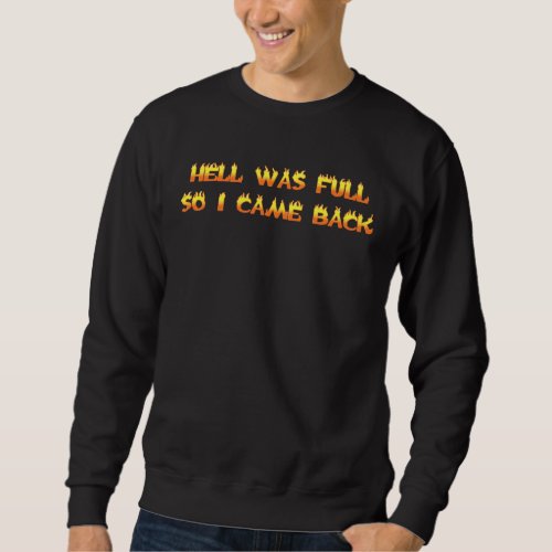 Hell Was Full So I Came Back Sweatshirt