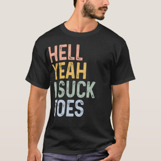 Hell Yeah I Suck Toes Funny Inappropriate Adult T-Shirt