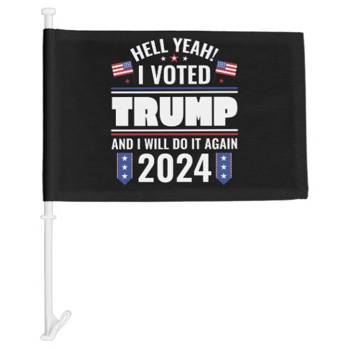 Hell Yeah I Voted For Trump and Will Again 2024 Car Flag