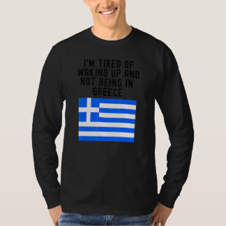 Hellas I'm Tired of Waking Up And Not Being In Gre T-Shirt