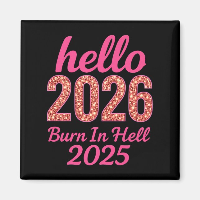 Hello 2026 Burn In Hell 2025 Funny New Year Countd Magnet (Front)
