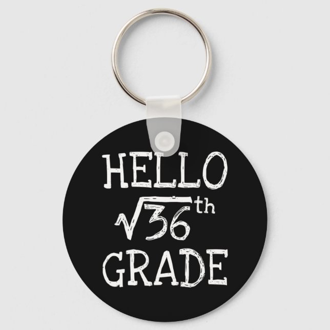 Hello 6th Grade Square Root Of 36 First Day Back T Keychain (Front)