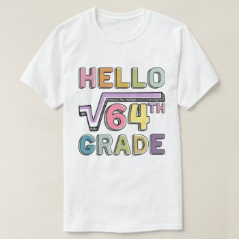 Hello 8th Grade Funny Square Root Of 64 Math  T-shirt by agadir at Zazzle