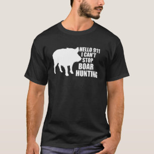 Hello 911 I can't stop Boar Hunting Wild Boars Pul T-Shirt