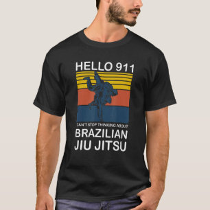 Hello 911 I Can't Stop Brazilian Jiu Jitsu Kicking T-Shirt