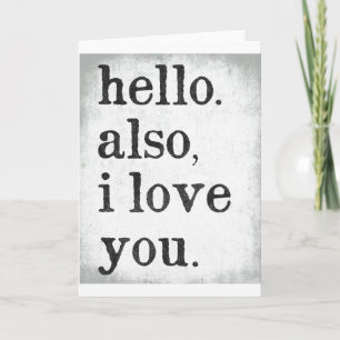 Hello. Also, I Love You. (black and gray) Card