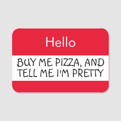 Hello Buy me pizza and tell me Im pretty Name Tag