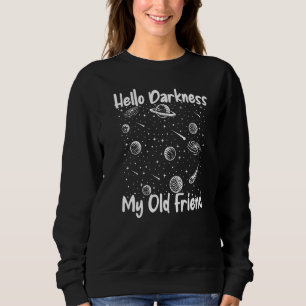 Hello Darkness My Old Friend Astrophysicist Astron Sweatshirt