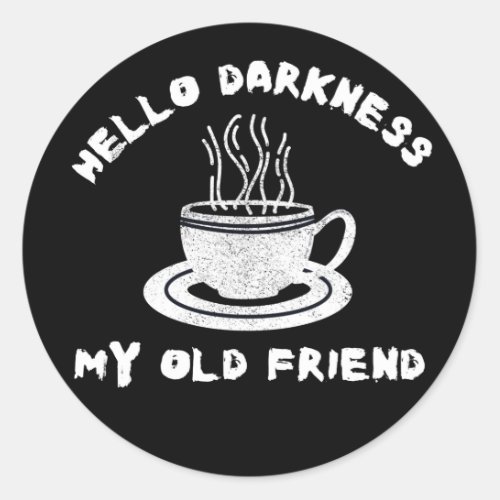 hello darkness my old friend funny coffee humor classic round sticker