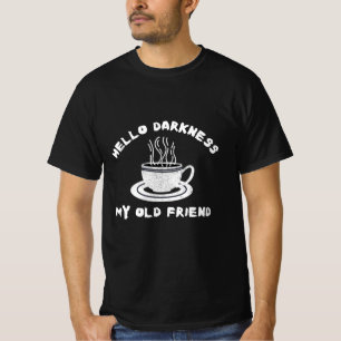 hello darkness my old friend funny coffee humor T-Shirt