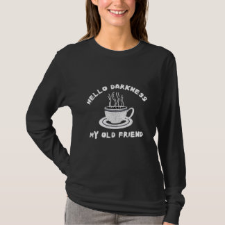 hello darkness my old friend funny coffee humor T-Shirt