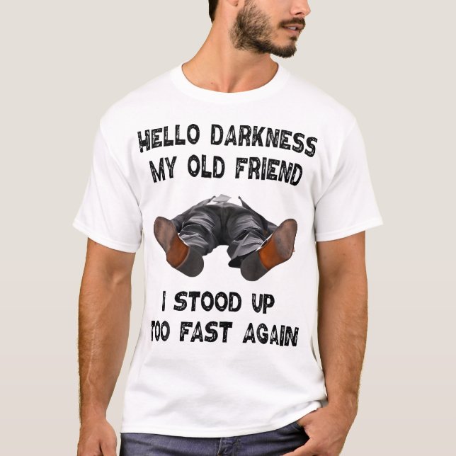 Hello Darkness My Old Friend I Stood Up Too Fast A T-Shirt (Front)