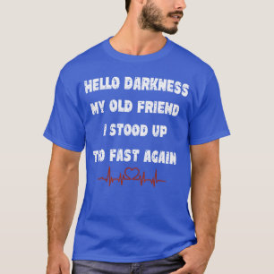 Hello Darkness My Old Friend I Stood Upoo Fast Aga T-Shirt
