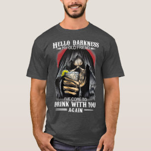 Hello Darkness My Old Friend Ive Come To Drink T-Shirt