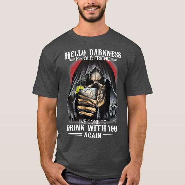 Hello Darkness My Old Friend Ive Come To Drink T-Shirt (Front)