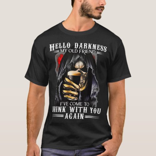 Hello Darkness My Old Friend Ive Come To Drink  T_Shirt