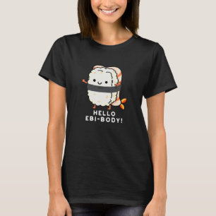 Hello Ebi-body Funny Ebi Sushi Pun Dark BG T-Shirt