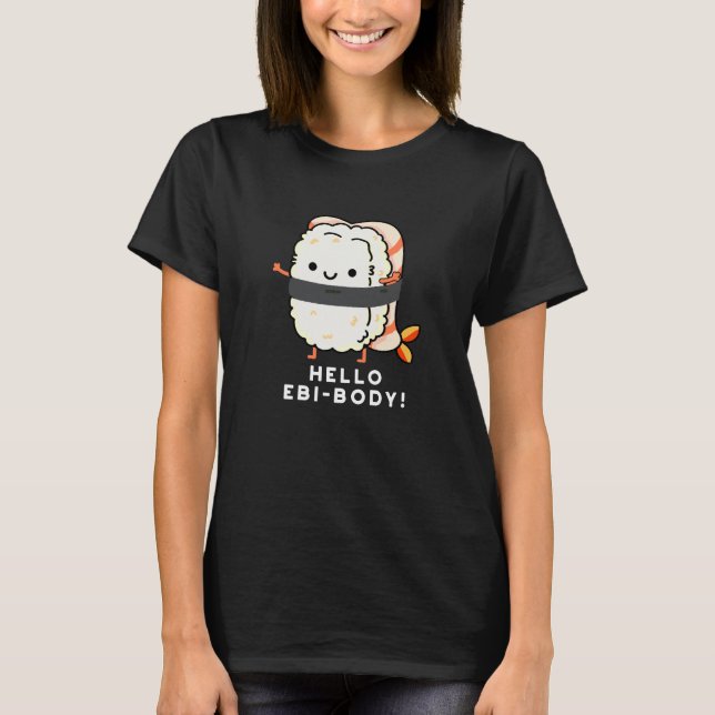 Hello Ebi-body Funny Ebi Sushi Pun Dark BG T-Shirt (Front)