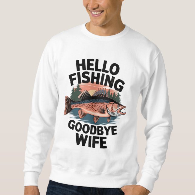 Hello Fishing Goodbye Wife Sweatshirt (Front)