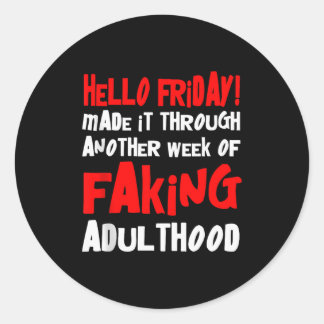 Hello Friday Made It Through Another Week Of Fakin Classic Round Sticker