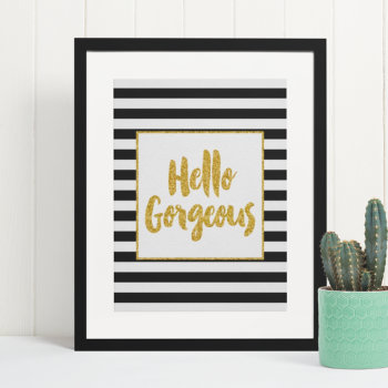 Hello Gorgeous Black & White Gold Glitter Stripes Poster by PrintablePretty at Zazzle