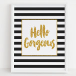 Hello Gorgeous Black & White Gold Glitter Stripes Poster<br><div class="desc">Beautiful modern trendy typography brush script quote. "Hello Gorgeous". Featuring a pretty gold metallic glitter frame and gold letters with black and white stripes.</div>