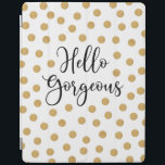 Hello Gorgeous Girly iPad Smart Cover<br><div class="desc">A chic gold,  white and black polka dot ipad cover with the words,  Hello gorgeous. A beautiful cover to protect your ipad. Fun for back to school for tween girls. Designed for you by Blackberry Boulevard.</div>