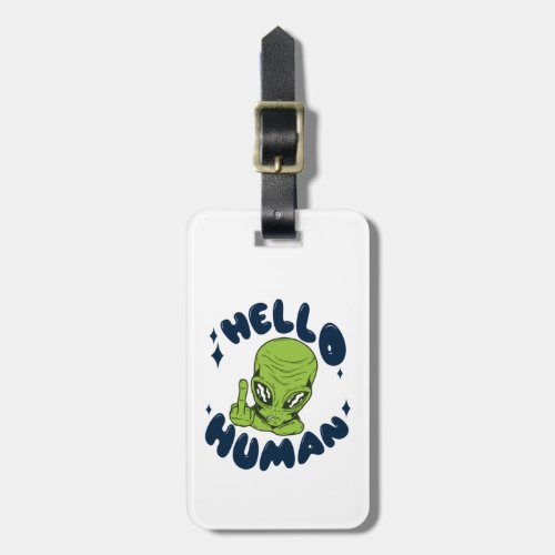 Hello human funny Alien Luggage Tag