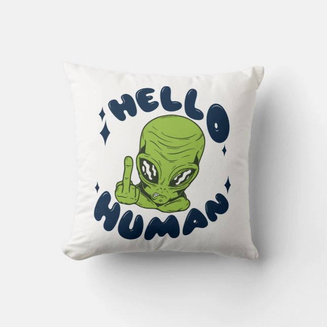 Hello human funny Alien Throw Pillow (Front)