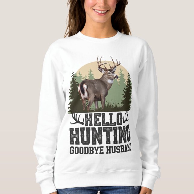 Hello Hunting Goodbye Husband Sweatshirt (Front)