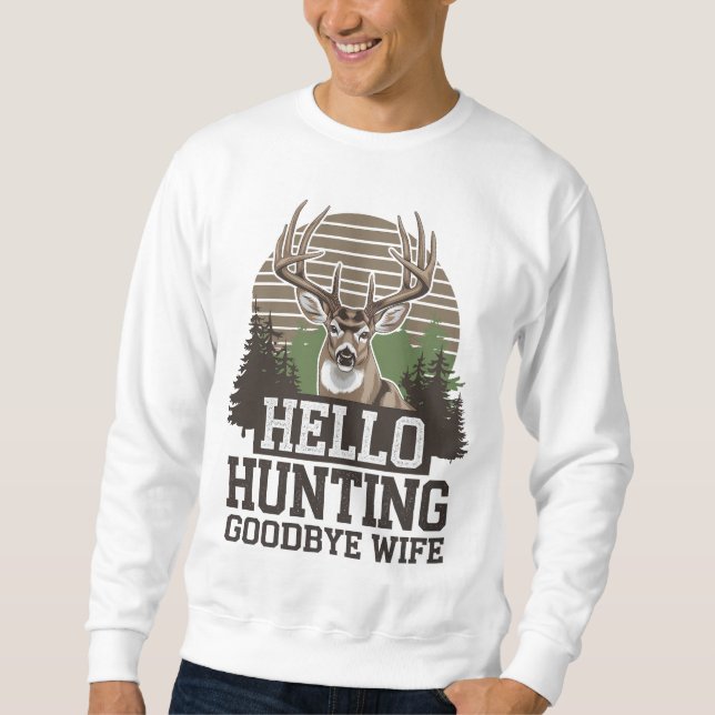 Hello Hunting Goodbye Wife Sweatshirt (Front)