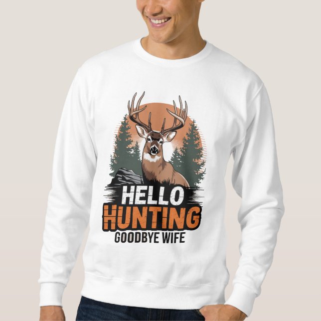Hello Hunting Goodbye Wife Sweatshirt (Front)