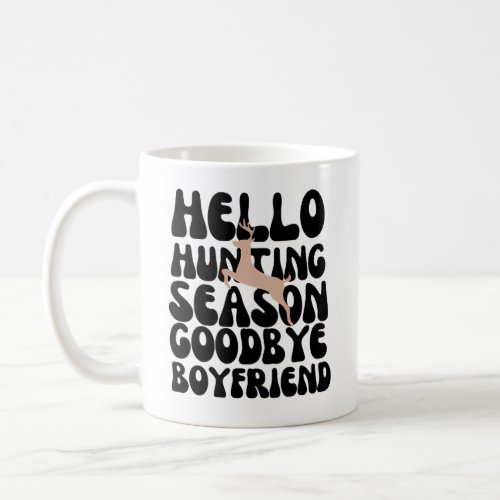 Hello Hunting Season Goodbye Boyfriend Coffee Mug