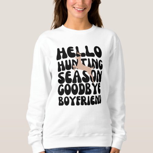 Hello Hunting Season Goodbye Boyfriend Sweatshirt