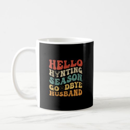 Hello Hunting Season Goodbye Husband Funny Groovy  Coffee Mug