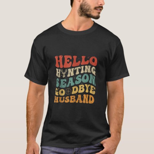 Hello Hunting Season Goodbye Husband Funny Groovy  T_Shirt