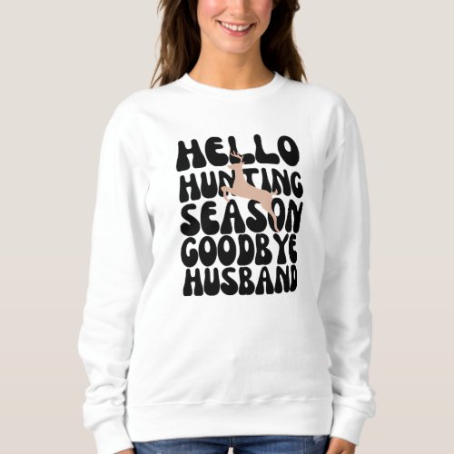 Hello Hunting Season Goodbye husband Sweatshirt