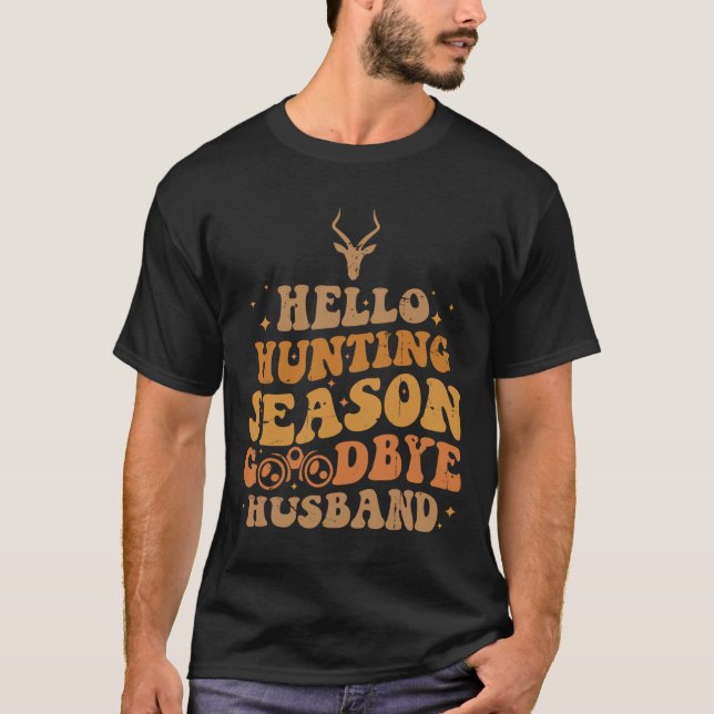 Hello Hunting Season Goodbye Husbynd 4  T-Shirt (Front)