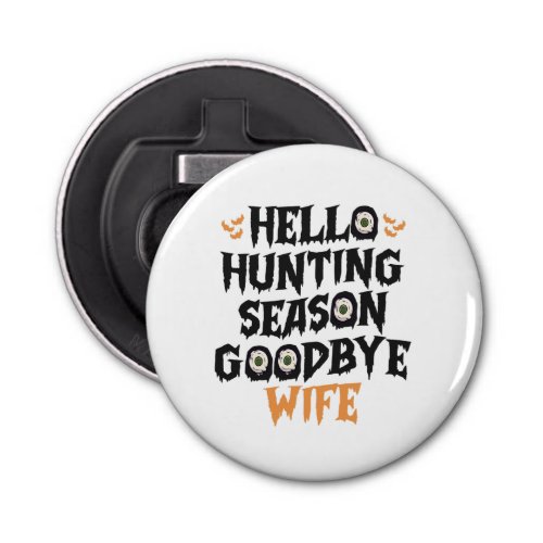 Hello Hunting Season Goodbye Wife Funny Halloween Bottle Opener