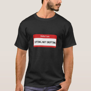 Hello! I am lifting, not drifting. T-Shirt