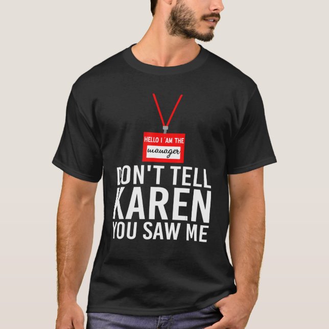 Hello I Am The Manager Don't Tell Karen You Saw Me T-Shirt (Front)