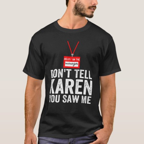 Hello I Am The Manager Dont Tell Karen You Saw Me T_Shirt