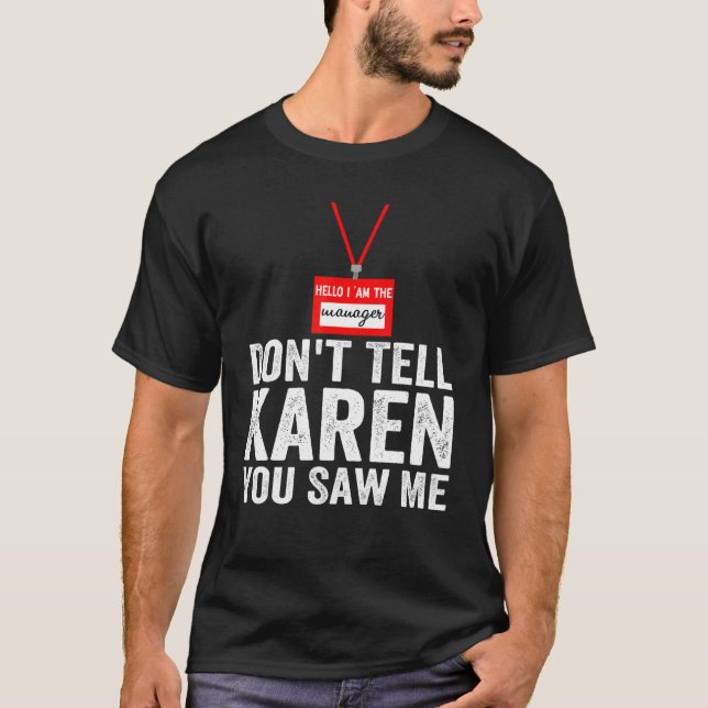 Hello I Am The Manager Don't Tell Karen You Saw Me T-Shirt (Front)