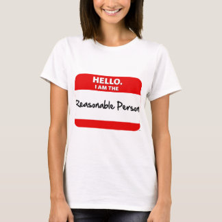 HELLO. I am the REASONABLE PERSON. T-Shirt