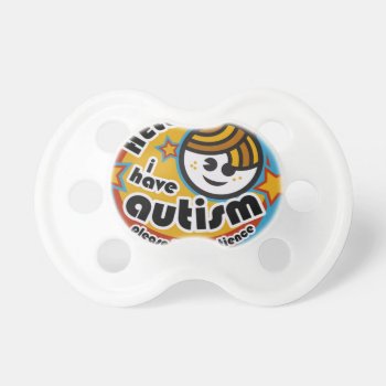 Hello I Have Autism - Awareness Pacifier by Bubbleprint at Zazzle