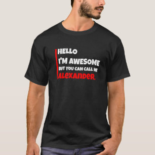 Hello I'm Awesome But You Can Call Me Alexander  S T-Shirt