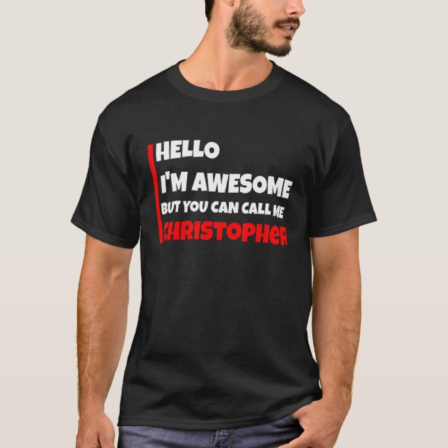 Hello I'm Awesome But You Can Call Me Christopher  T-Shirt (Front)