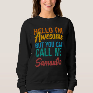 Hello I'm Awesome But You Can Call Me Samantha Sweatshirt