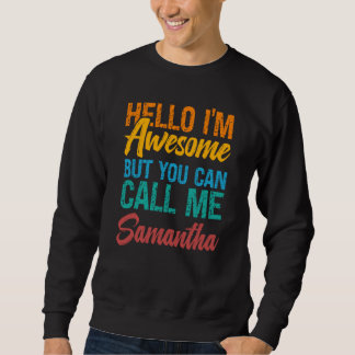 Hello I'm Awesome But You Can Call Me Samantha Sweatshirt