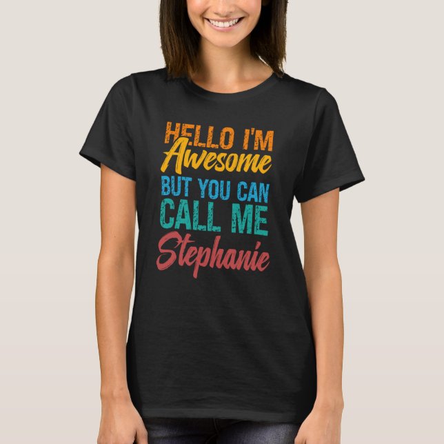 Hello I'm Awesome But You Can Call Me Stephanie T-Shirt (Front)